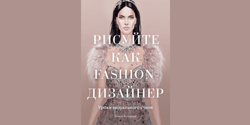 книга Елены Астаховой «Рисуйте как Fashion-дизайнер»