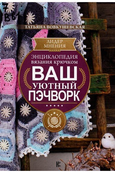 Энциклопедия вязания крючком. Ваш уютный пэчворк