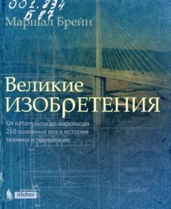 Брейн, М. Великие изобретения. От катапульты до марсохода. 250 основных вех в истории техники и технологии