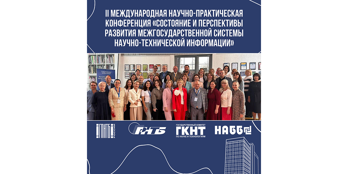 II МЕЖДУНАРОДНАЯ НАУЧНО-ПРАКТИЧЕСКАЯ КОНФЕРЕНЦИЯ «СОСТОЯНИЕ И ПЕРСПЕКТИВЫ РАЗВИТИЯ МЕЖГОСУДАРСТВЕННОЙ СИСТЕМЫ НАУЧНО-ТЕХНИЧЕСКОЙ ИНФОРМАЦИИ»