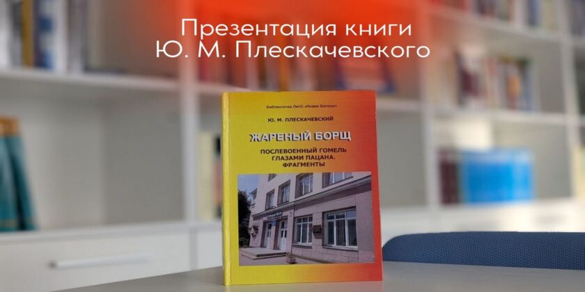 Презентация книги Юрия Плескачевского «Жареный борщ. Послевоенный Гомель глазами пацана. Фрагменты»