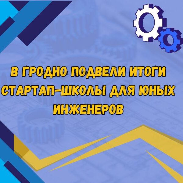 В Гродно подвели итоги стартап-школы для юных инженеров