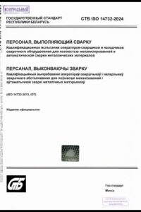 СТБ ISO 14732-2024. Персонал, выполняющий сварку. Квалификационные испытания операторов-сварщиков и наладчиков сварочного оборудования для полностью механизированной и автоматической сварки металлических материалов